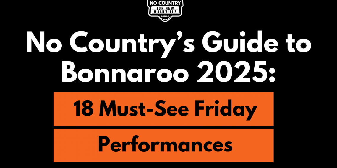 No Country’s Guide to Bonnaroo 2025: 18 Must-See Friday Performances