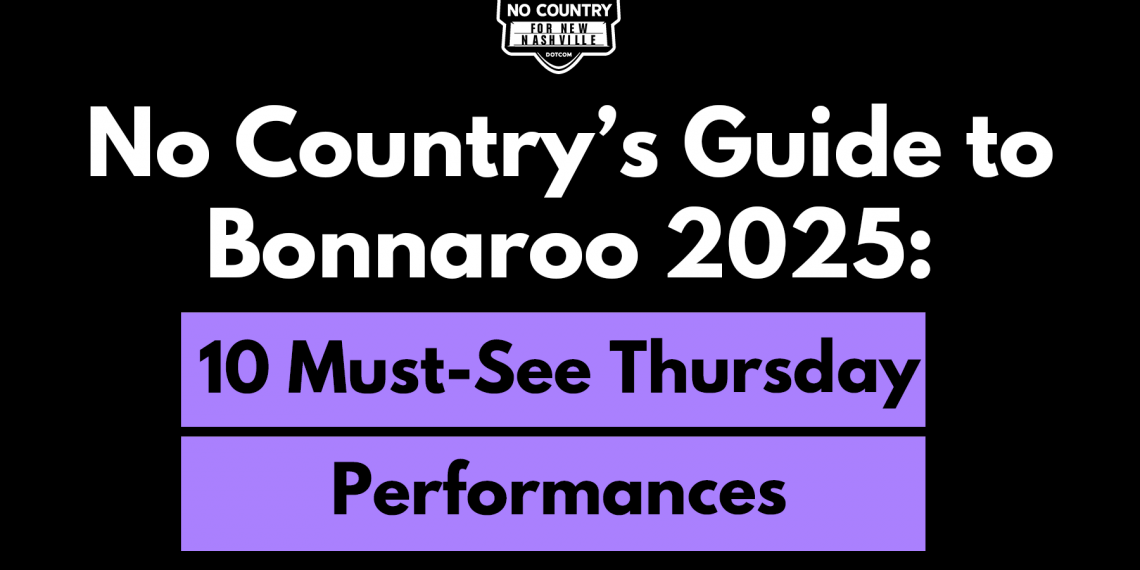 No Country’s Guide to Bonnaroo 2025: 10 Must-See Thursday Performances